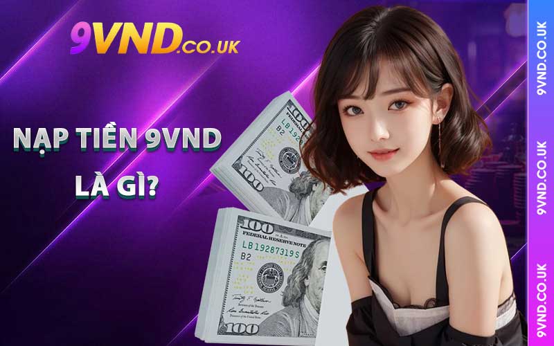 Nạp tiền 9vnd là gì?